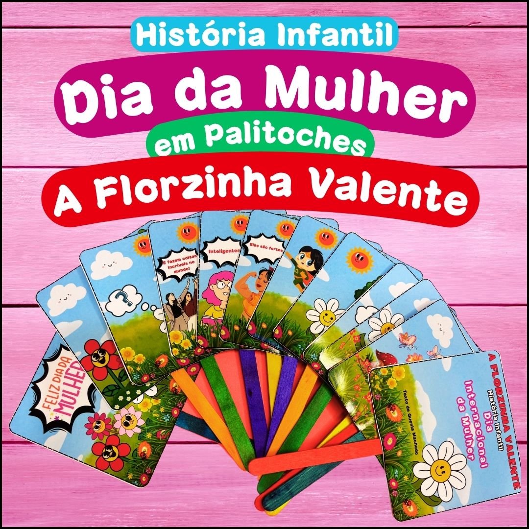 Dia da Mulher - História em Palitoches - A FLORZINHA VALENTE